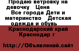 Продаю ветровку на девочку › Цена ­ 1 000 - Все города Дети и материнство » Детская одежда и обувь   . Краснодарский край,Краснодар г.